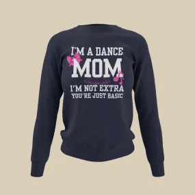 I’m a Dance Mom | I’m Not Extra Sweatshirt